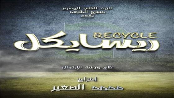 اليوم طرح عرض ريسايكل على مسرح الطليعة بالبيت الفني